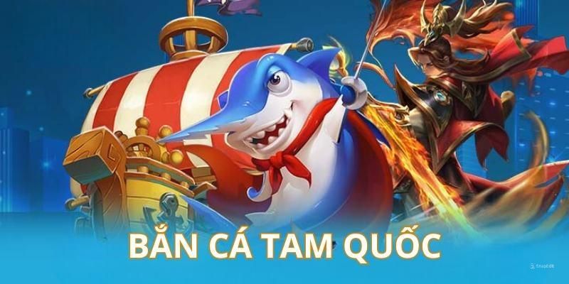 Bắn Cá Tam Quốc – Thỏa Mãn Đam Mê, Rinh Ngay Thưởng Lớn