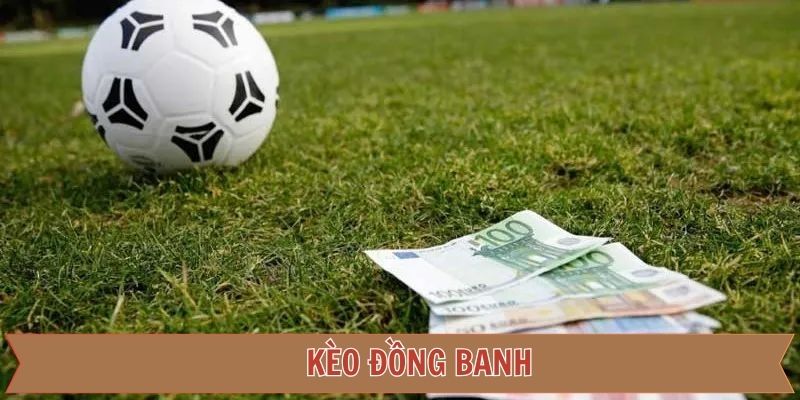 Kèo Đồng Banh – Cược Hiệu Quả Khi Hai Đội Đều Có Cơ Hội