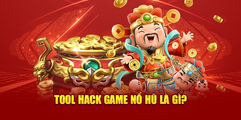 Những thông tin tổng quan về công cụ hack nổ hũ 