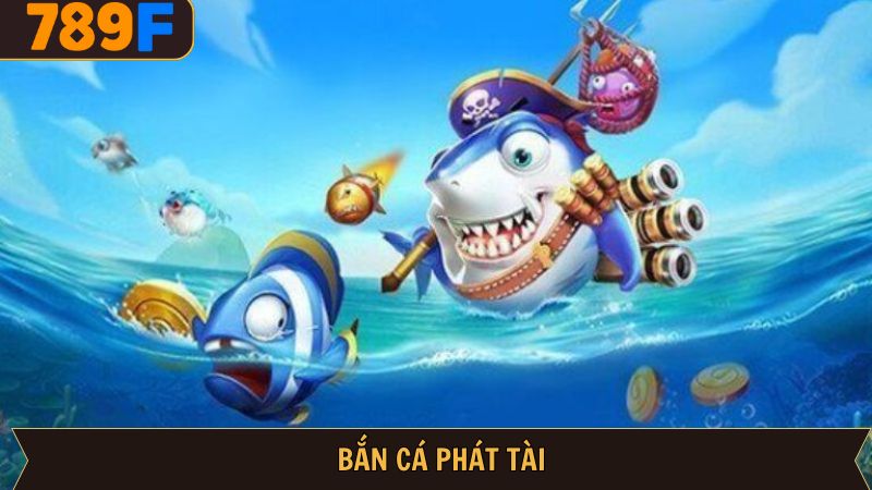 Bắn Cá Phát Tài 789F – Săn Thưởng Khủng, Đổi Quà Mỗi Ngày!