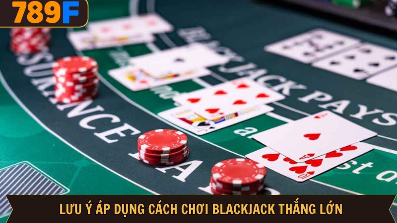 Cách chơi blackjack luôn thắng với chú ý quan trọng